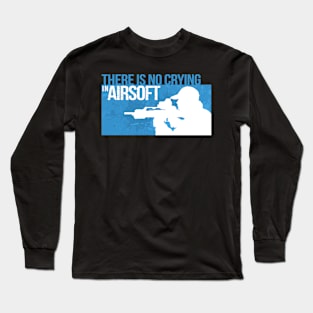 Airsoft - There Is No Crying In Airsoft Long Sleeve T-Shirt